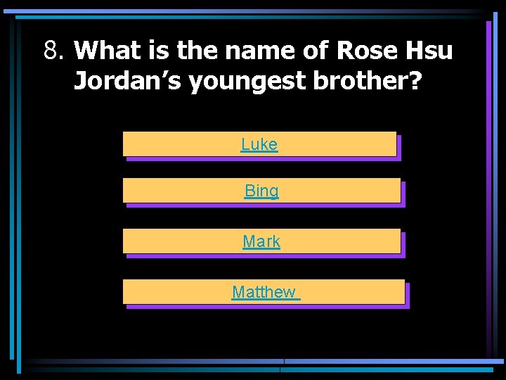 8. What is the name of Rose Hsu Jordan’s youngest brother? Luke Bing Mark