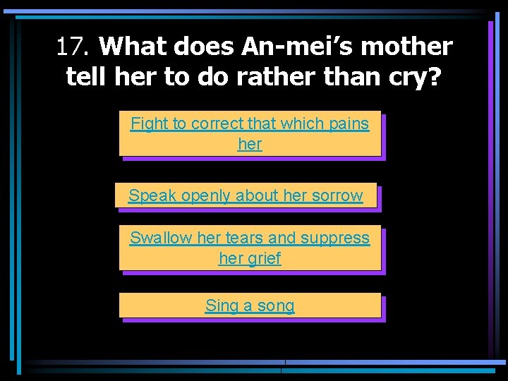 17. What does An-mei’s mother tell her to do rather than cry? Fight to