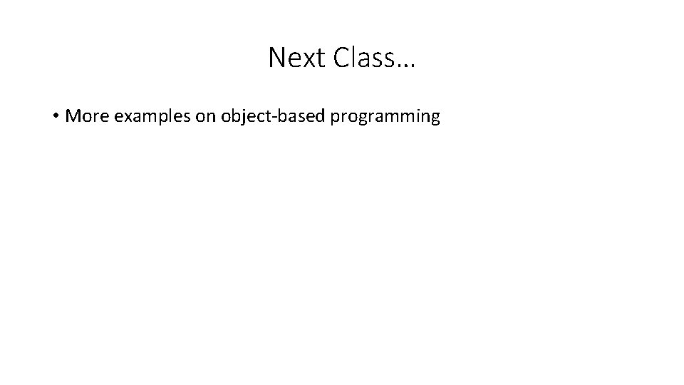 Next Class… • More examples on object-based programming 