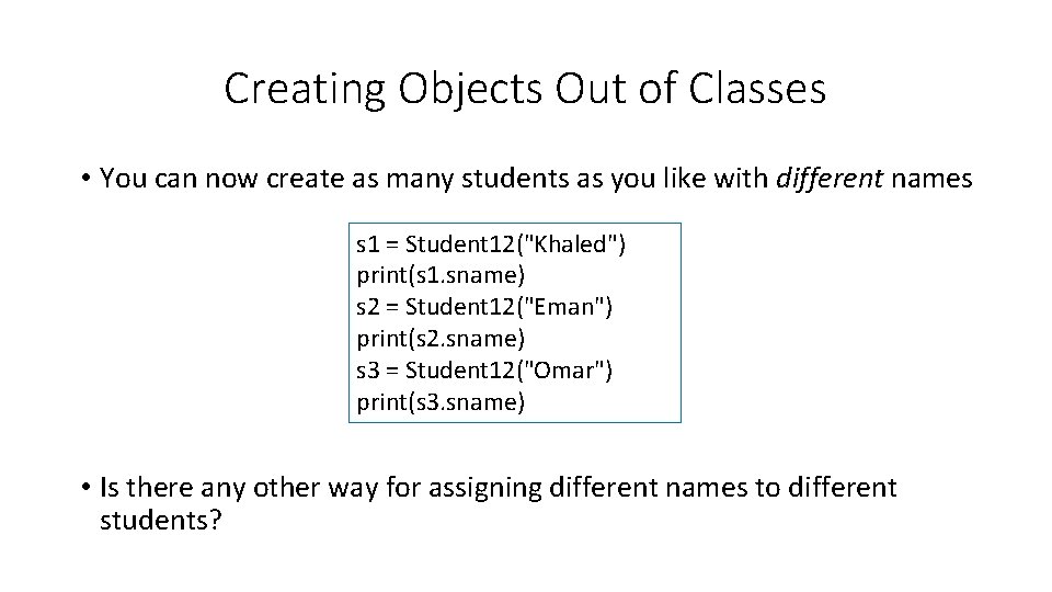 Creating Objects Out of Classes • You can now create as many students as
