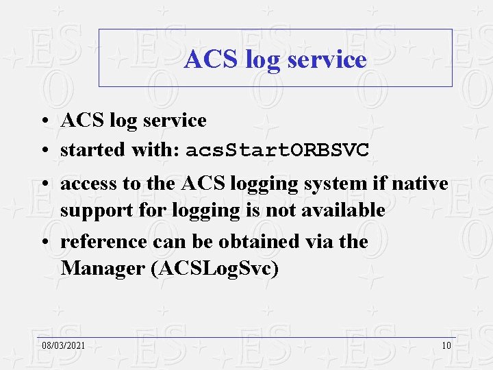 ACS log service • started with: acs. Start. ORBSVC • access to the ACS