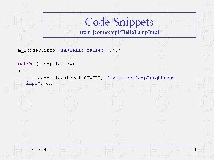 Code Snippets from jcontexmpl/Hello. Lamp. Impl m_logger. info("say. Hello called. . . "); catch