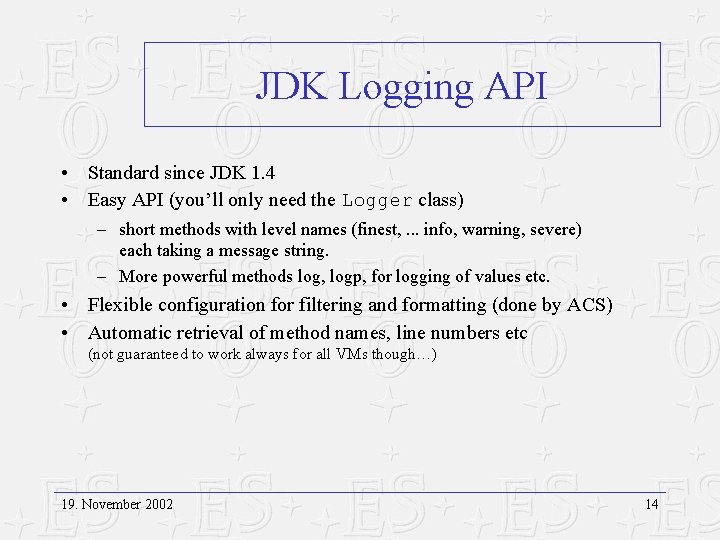 JDK Logging API • Standard since JDK 1. 4 • Easy API (you’ll only