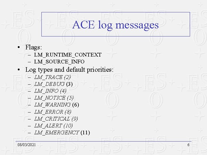 ACE log messages • Flags: – LM_RUNTIME_CONTEXT – LM_SOURCE_INFO • Log types and default