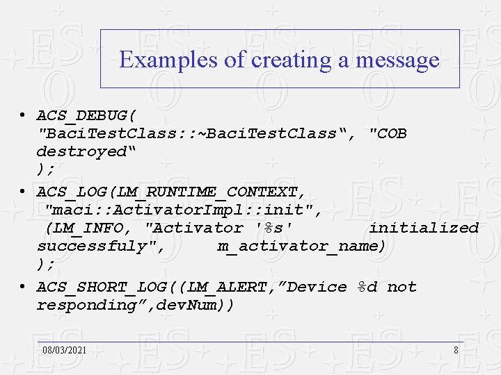 Examples of creating a message • ACS_DEBUG( "Baci. Test. Class: : ~Baci. Test. Class“,