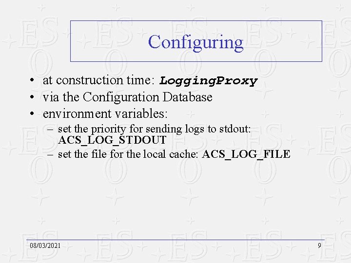 Configuring • at construction time: Logging. Proxy • via the Configuration Database • environment