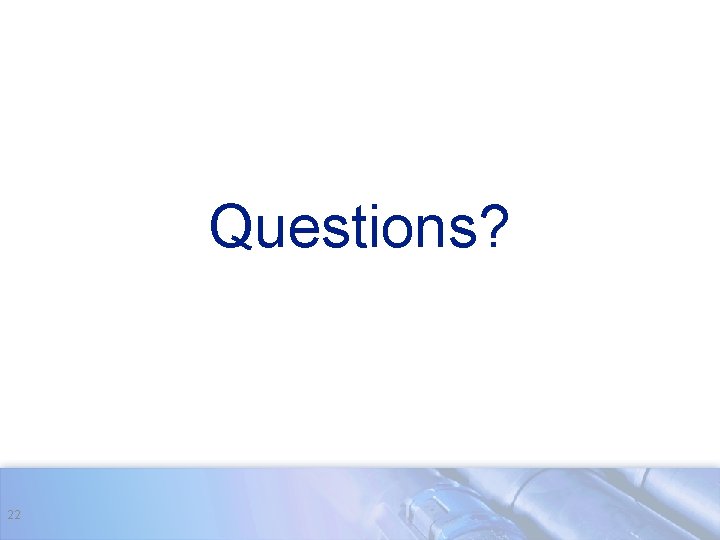 Questions? 22 