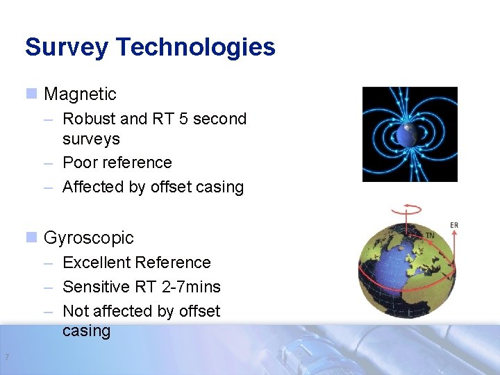 Survey Technologies n Magnetic – Robust and RT 5 second surveys – Poor reference