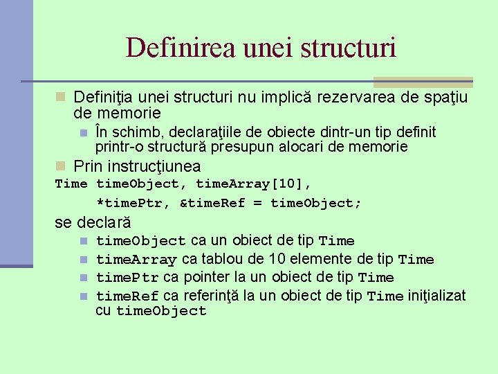 Definirea unei structuri n Definiţia unei structuri nu implică rezervarea de spaţiu de memorie