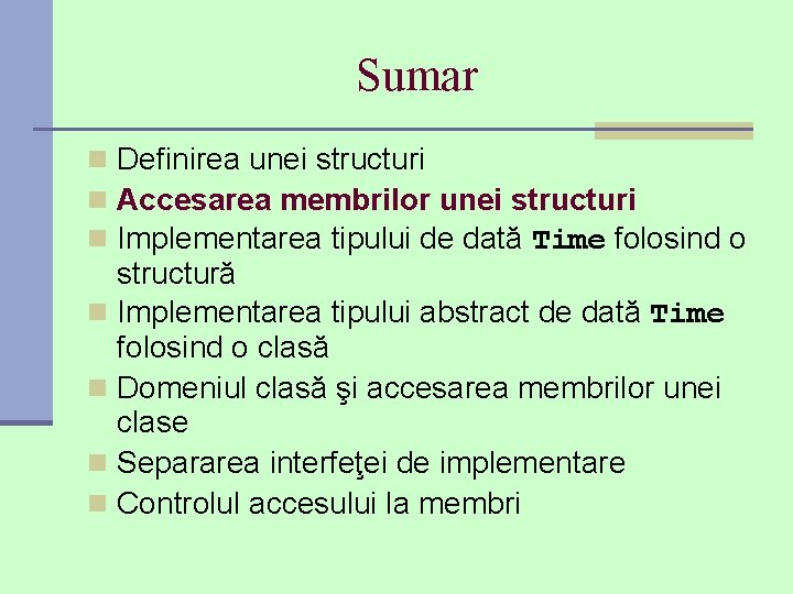 Sumar n Definirea unei structuri n Accesarea membrilor unei structuri n Implementarea tipului de