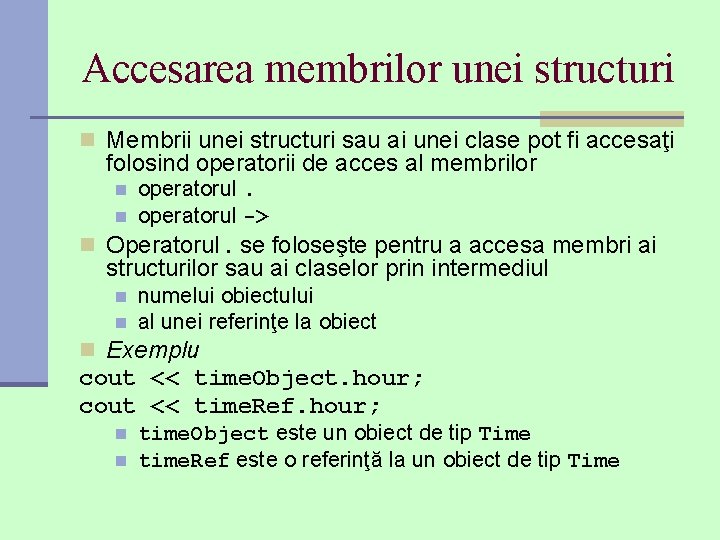 Accesarea membrilor unei structuri n Membrii unei structuri sau ai unei clase pot fi