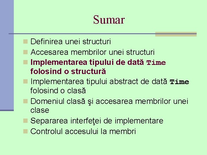 Sumar n Definirea unei structuri n Accesarea membrilor unei structuri n Implementarea tipului de