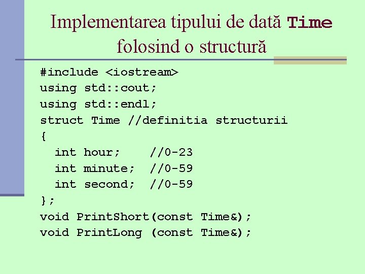 Implementarea tipului de dată Time folosind o structură #include <iostream> using std: : cout;
