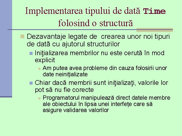 Implementarea tipului de dată Time folosind o structură n Dezavantaje legate de crearea unor