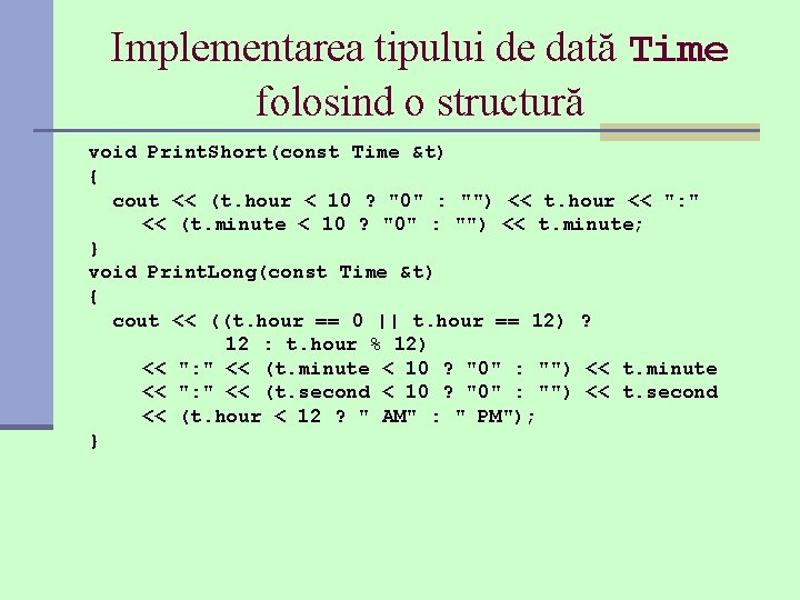 Implementarea tipului de dată Time folosind o structură void Print. Short(const Time &t) {