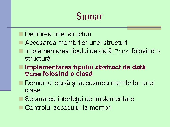 Sumar n Definirea unei structuri n Accesarea membrilor unei structuri n Implementarea tipului de