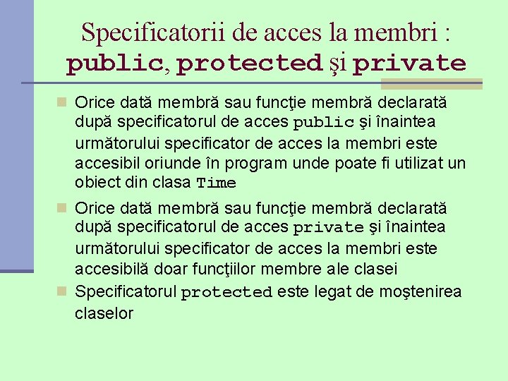Specificatorii de acces la membri : public, protected şi private n Orice dată membră