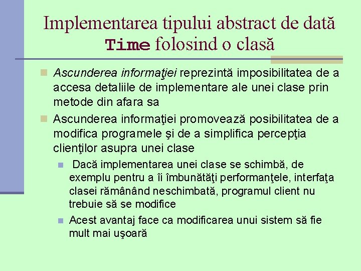 Implementarea tipului abstract de dată Time folosind o clasă n Ascunderea informaţiei reprezintă imposibilitatea