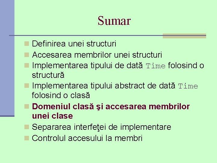 Sumar n Definirea unei structuri n Accesarea membrilor unei structuri n Implementarea tipului de