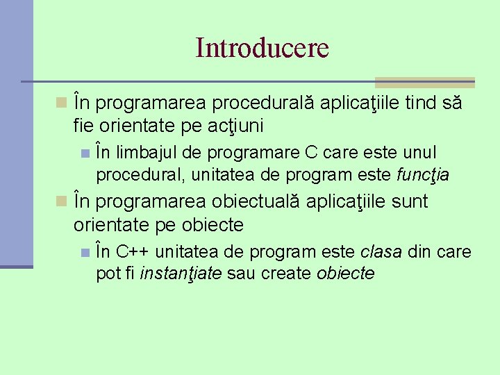 Introducere n În programarea procedurală aplicaţiile tind să fie orientate pe acţiuni n În