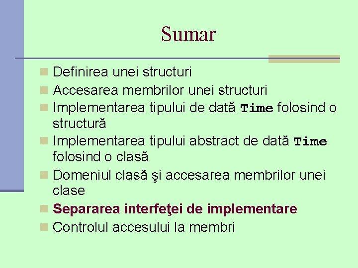 Sumar n Definirea unei structuri n Accesarea membrilor unei structuri n Implementarea tipului de