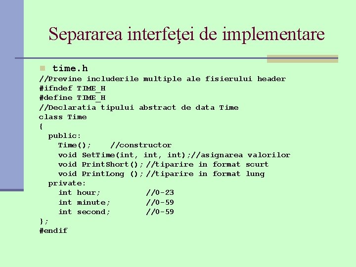 Separarea interfeţei de implementare n time. h //Previne includerile multiple ale fisierului header #ifndef