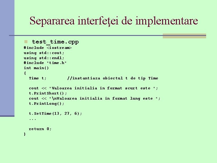 Separarea interfeţei de implementare n test_time. cpp #include <iostream> using std: : cout; using