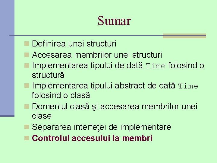 Sumar n Definirea unei structuri n Accesarea membrilor unei structuri n Implementarea tipului de