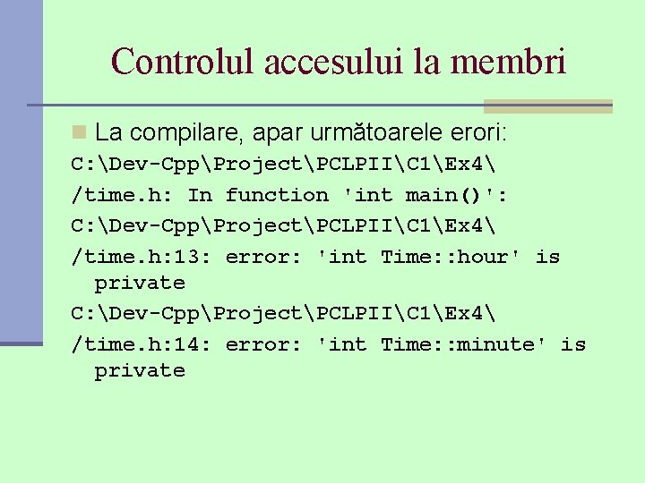Controlul accesului la membri n La compilare, apar următoarele erori: C: Dev-CppProjectPCLPIIC 1Ex 4