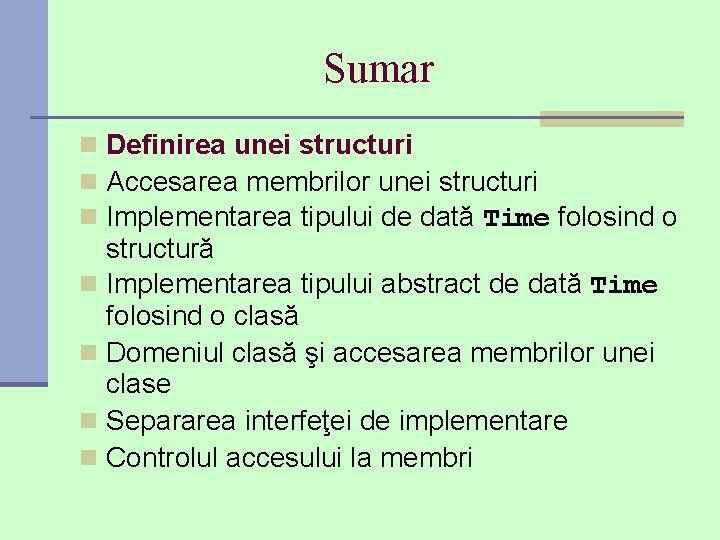Sumar n Definirea unei structuri n Accesarea membrilor unei structuri n Implementarea tipului de