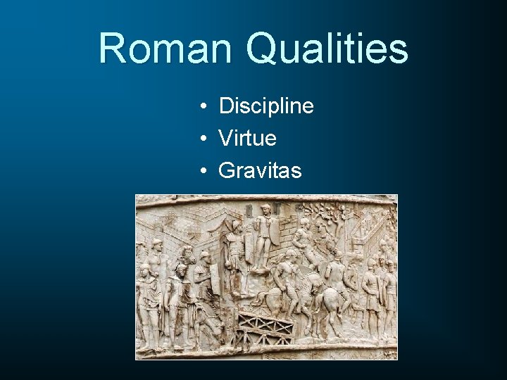 Roman Qualities • Discipline • Virtue • Gravitas 