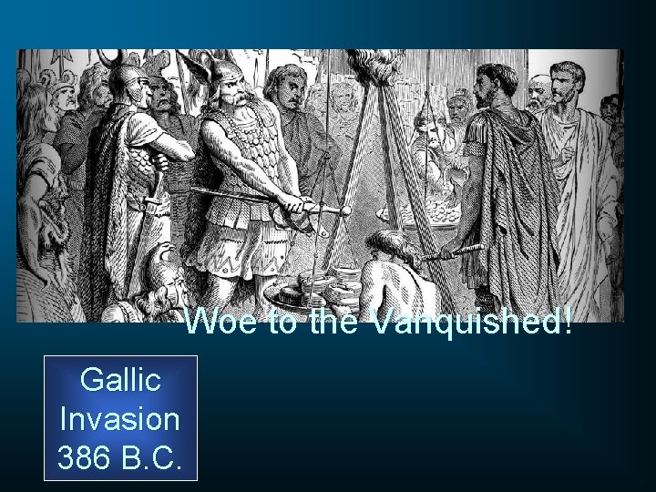 Woe to the Vanquished! Gallic Invasion 386 B. C. 