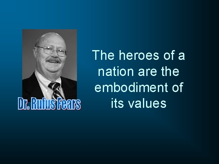 The heroes of a nation are the embodiment of its values 