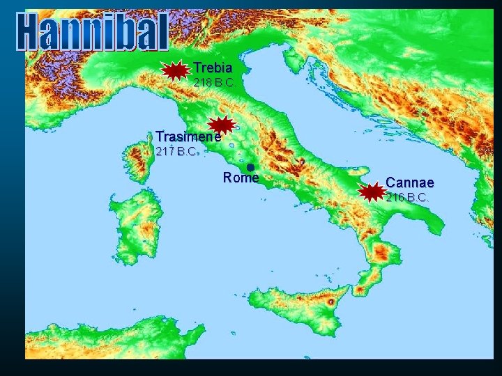 Trebia 218 B. C. Trasimene 217 B. C. Rome Cannae 216 B. C. 