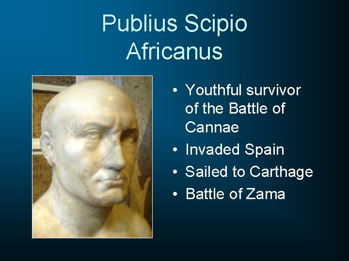 Publius Scipio Africanus • Youthful survivor of the Battle of Cannae • Invaded Spain