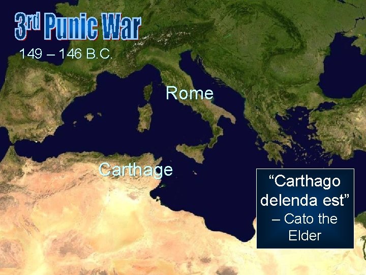 149 – 146 B. C. Rome Carthage “Carthago delenda est” – Cato the Elder