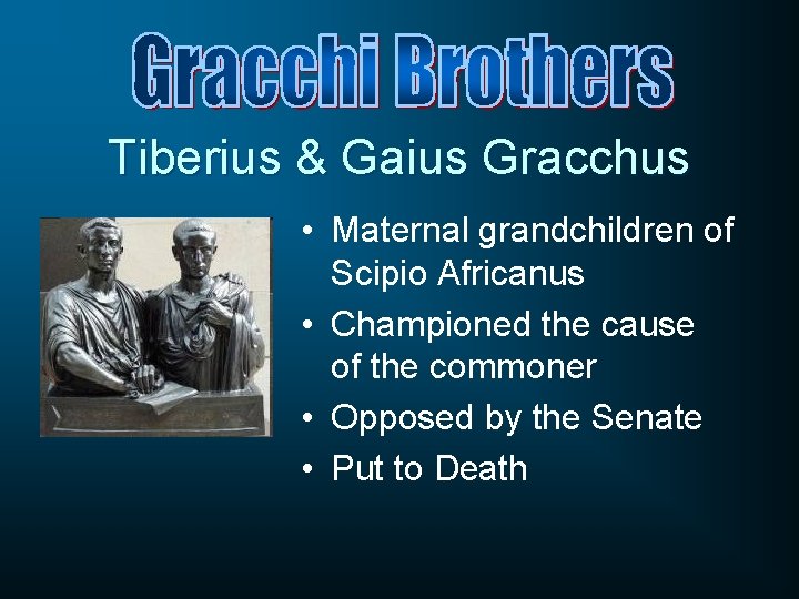 Tiberius & Gaius Gracchus • Maternal grandchildren of Scipio Africanus • Championed the cause