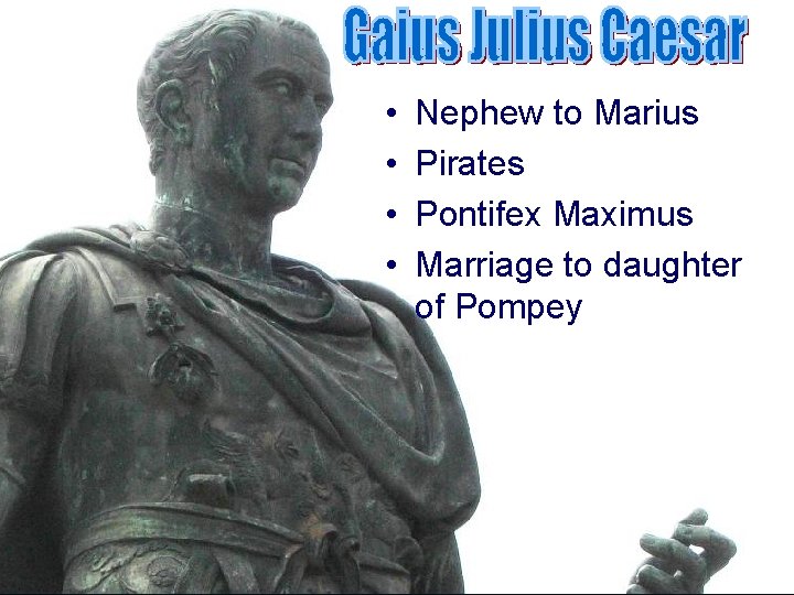  • • Nephew to Marius Pirates Pontifex Maximus Marriage to daughter of Pompey