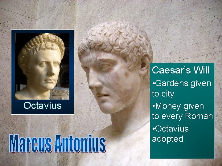 Caesar’s Will Octavius • Gardens given to city • Money given to every Roman