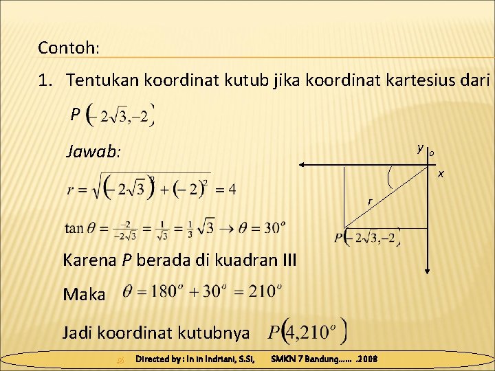 Contoh: 1. Tentukan koordinat kutub jika koordinat kartesius dari P y Jawab: O x