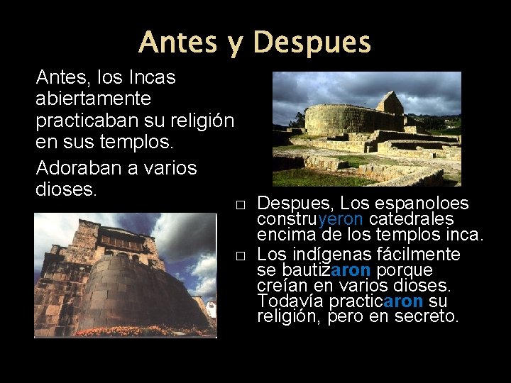 Antes y Despues Antes, los Incas abiertamente practicaban su religión en sus templos. Adoraban