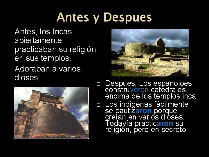 Antes y Despues Antes, los Incas abiertamente practicaban su religión en sus templos. Adoraban Antes y Despues Antes, los Incas abiertamente practicaban su religión en sus templos. Adoraban