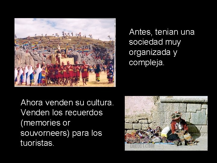 Antes, tenian una sociedad muy organizada y compleja. Ahora venden su cultura. Venden los