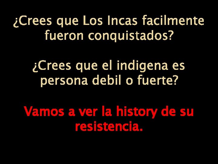 ¿Crees que Los Incas facilmente fueron conquistados? ¿Crees que el indigena es persona debil ¿Crees que Los Incas facilmente fueron conquistados? ¿Crees que el indigena es persona debil