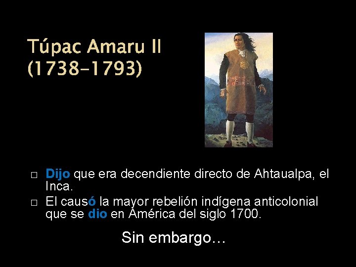 Túpac Amaru II (1738 -1793) � � Dijo que era decendiente directo de Ahtaualpa,