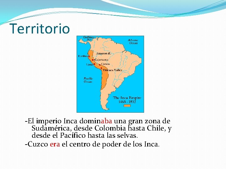 Territorio -El imperio Inca dominaba una gran zona de Sudamérica, desde Colombia hasta Chile,