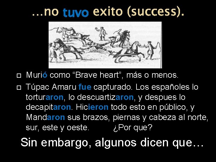 …no tuvo exito (success). Murió como “Brave heart”, más o menos. Túpac Amaru fue