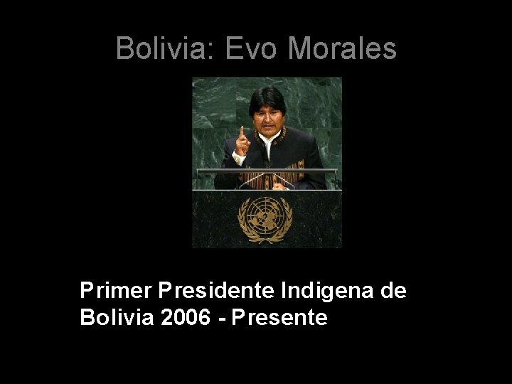 Bolivia: Evo Morales Primer Presidente Indigena de Bolivia 2006 - Presente Bolivia: Evo Morales Primer Presidente Indigena de Bolivia 2006 - Presente