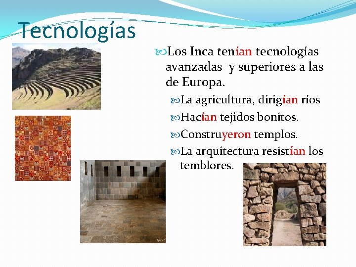 Tecnologías Los Inca tenían tecnologías avanzadas y superiores a las de Europa. La agricultura,