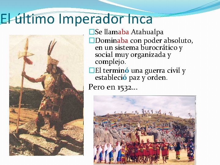 El último Imperador Inca �Se llamaba Atahualpa �Dominaba con poder absoluto, en un sistema